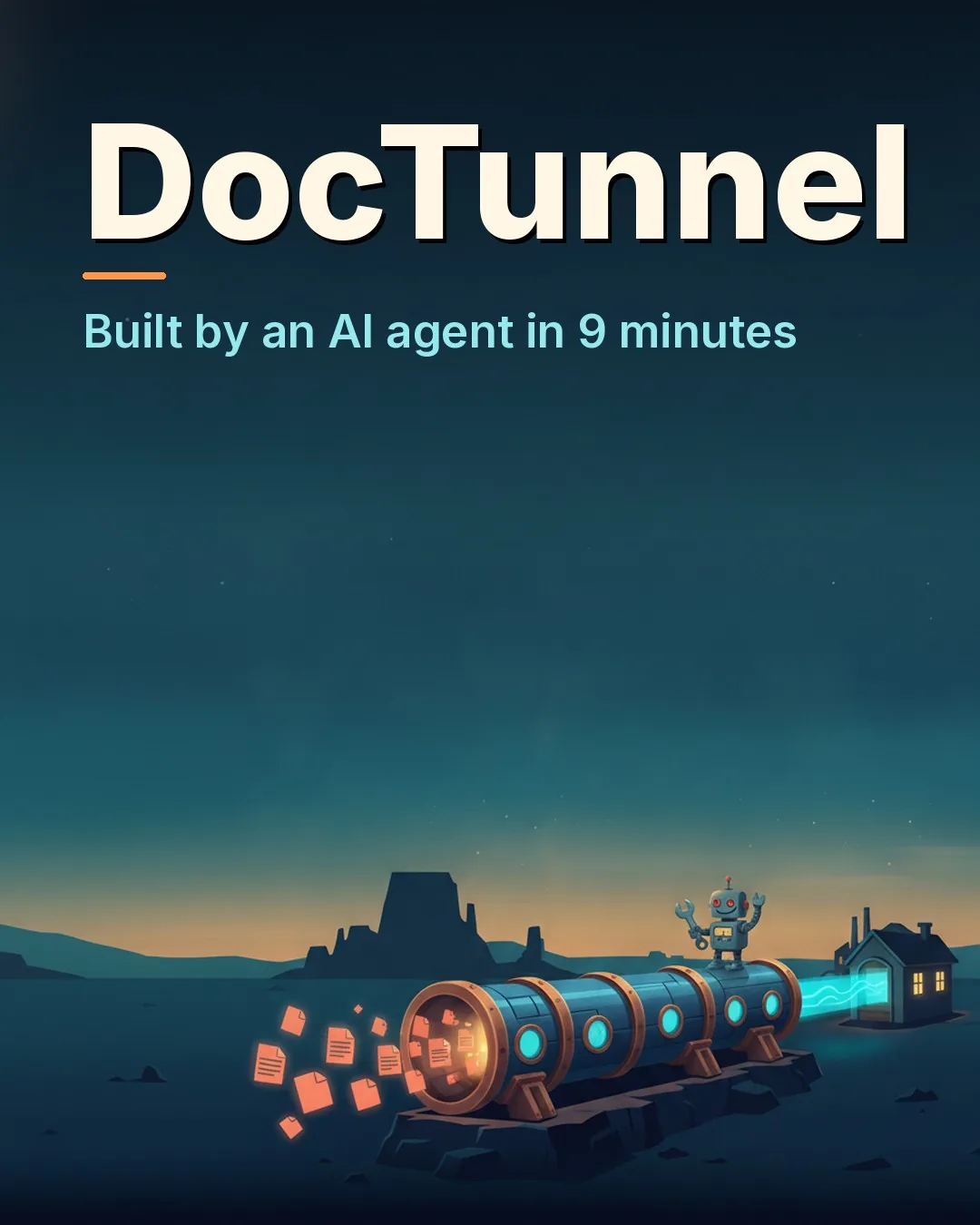 A dark blue-green landscape at dusk with the title DocTunnel and the text Built by an AI agent in 9 minutes. At the bottom a copper pipe with paper documents flying into it, a small robot on top and a little house with lit windows at the other end.